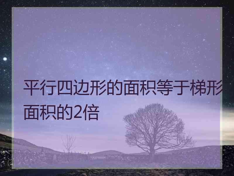 平行四边形的面积等于梯形面积的2倍