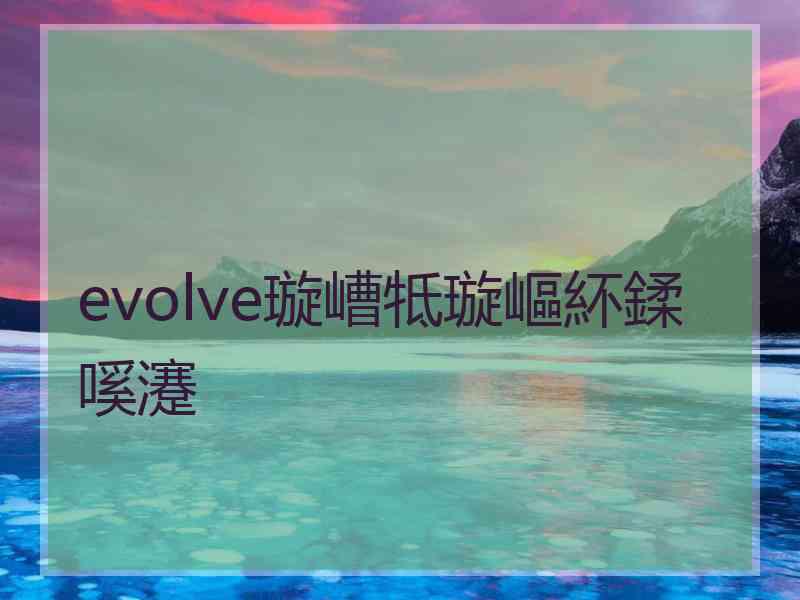 evolve璇嶆牴璇嶇紑鍒嗘瀽