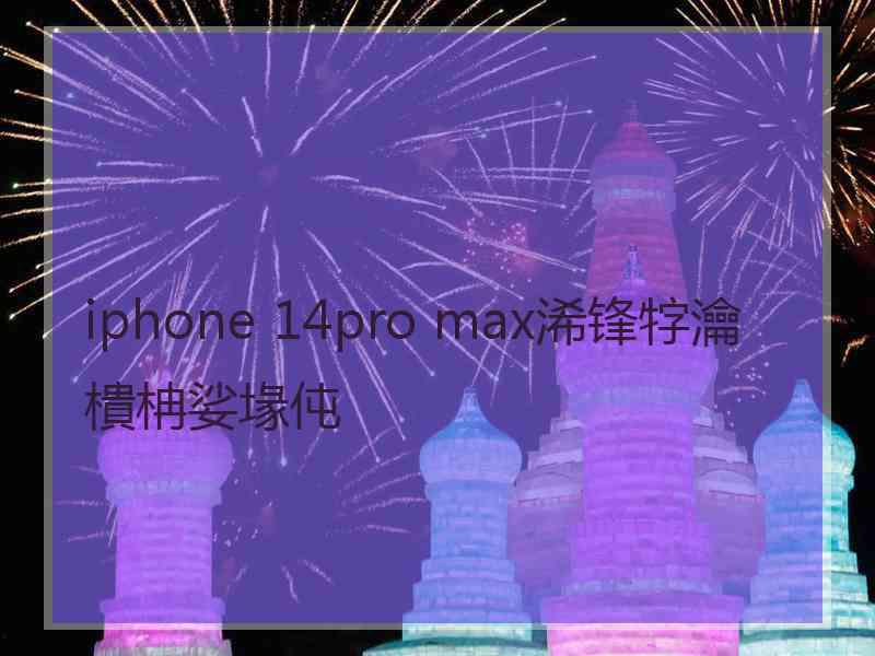 iphone 14pro max浠锋牸瀹樻柟娑堟伅