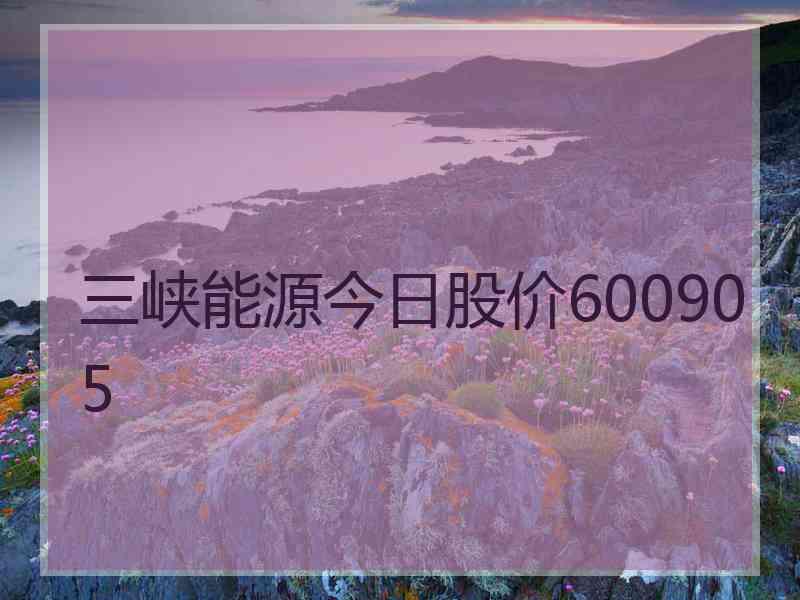 三峡能源今日股价600905