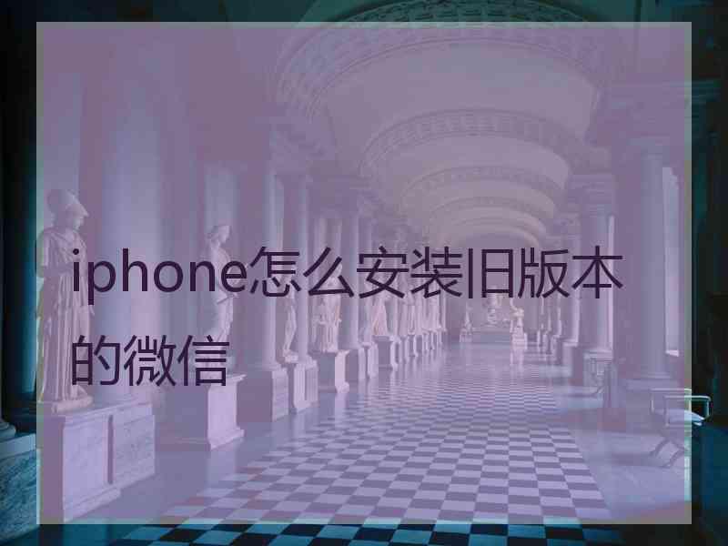 iphone怎么安装旧版本的微信