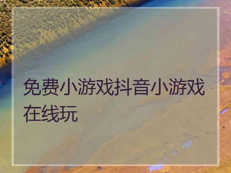 免费小游戏抖音小游戏在线玩