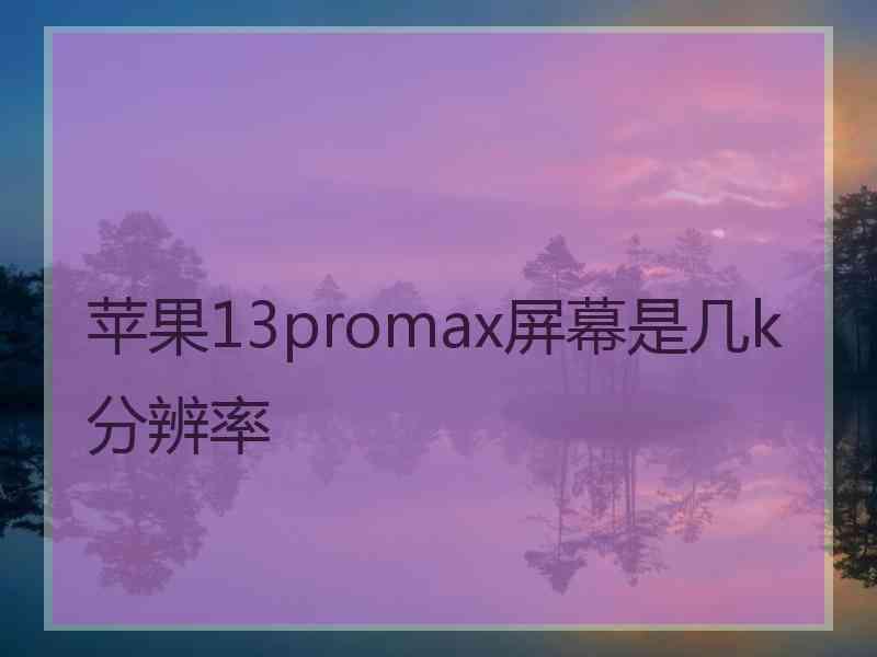 苹果13promax屏幕是几k分辨率