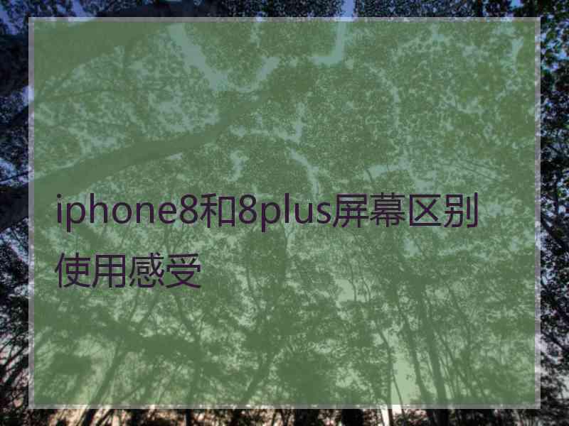 iphone8和8plus屏幕区别使用感受