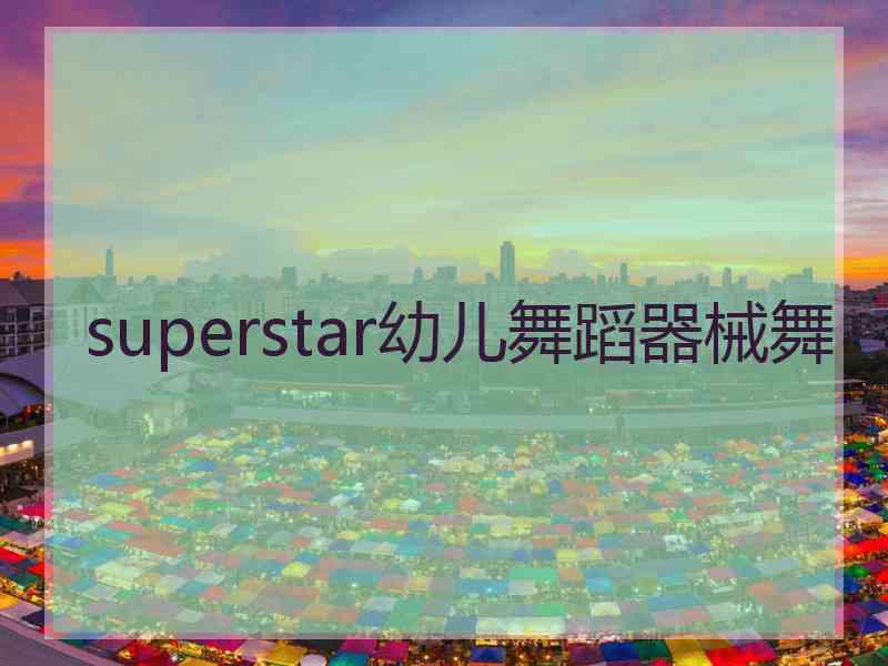 superstar幼儿舞蹈器械舞