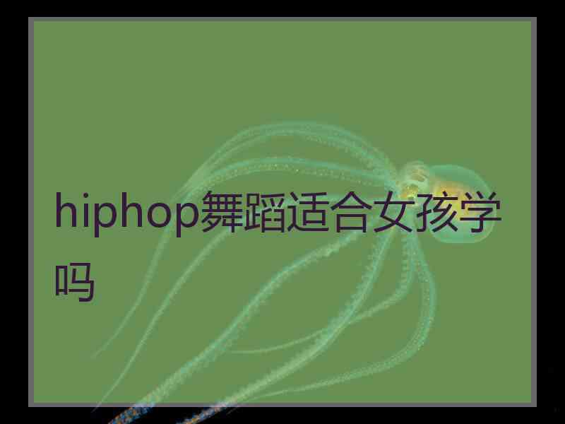 hiphop舞蹈适合女孩学吗