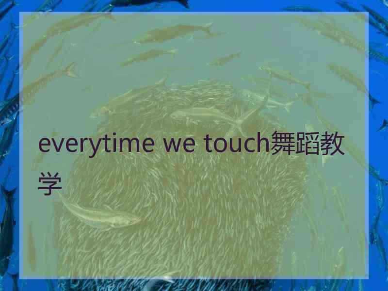 everytime we touch舞蹈教学