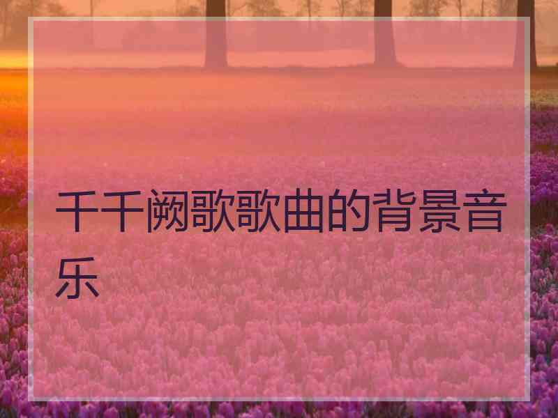 千千阙歌歌曲的背景音乐