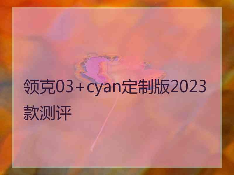 领克03+cyan定制版2023款测评