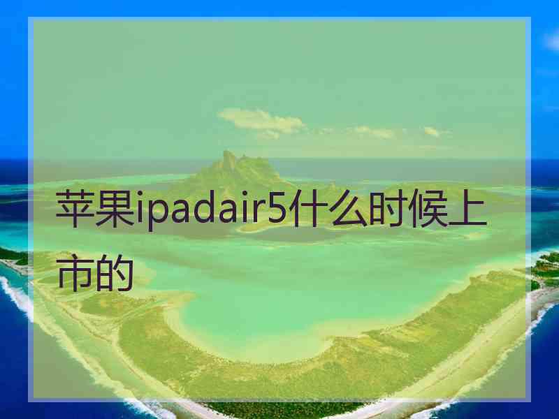 苹果ipadair5什么时候上市的