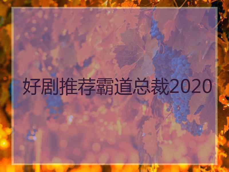 好剧推荐霸道总裁2020