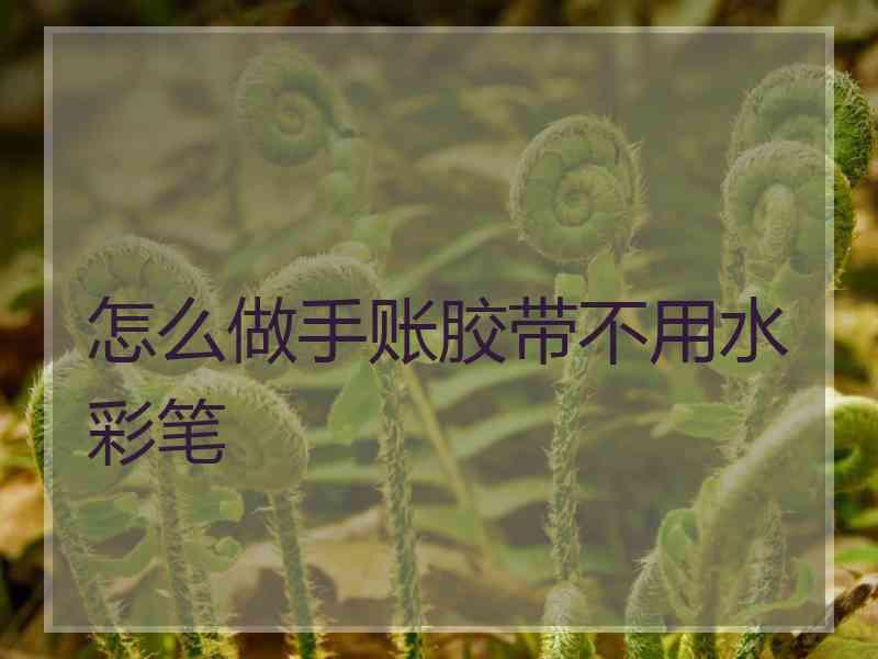 怎么做手账胶带不用水彩笔