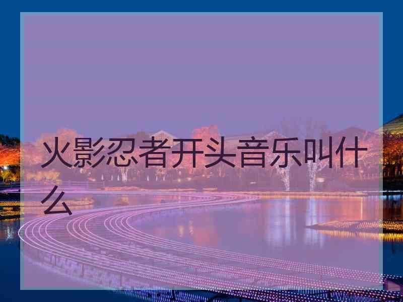 火影忍者开头音乐叫什么