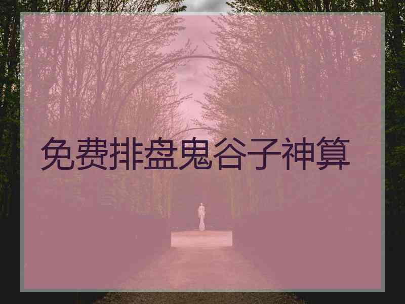 免费排盘鬼谷子神算