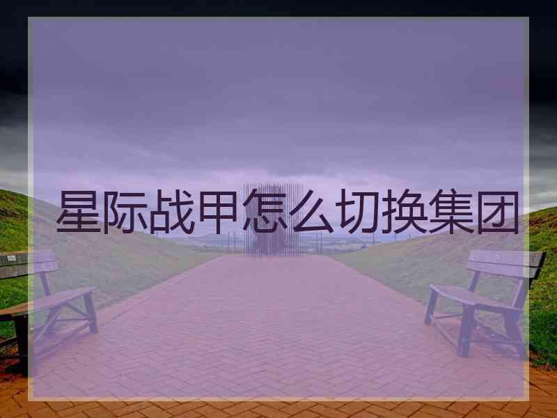 星际战甲怎么切换集团