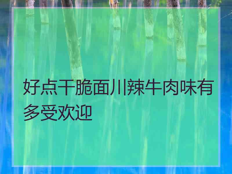 好点干脆面川辣牛肉味有多受欢迎