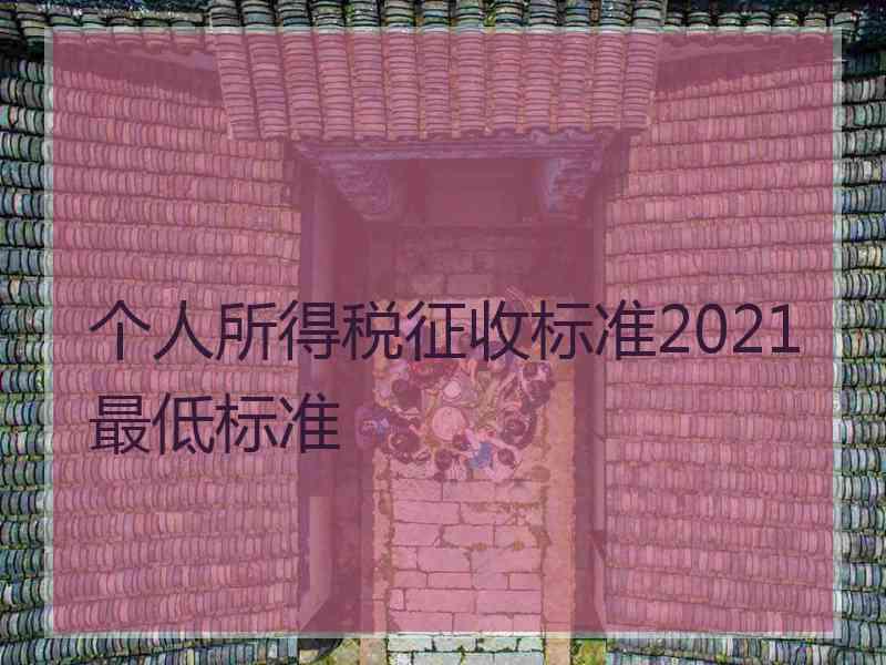 个人所得税征收标准2021最低标准