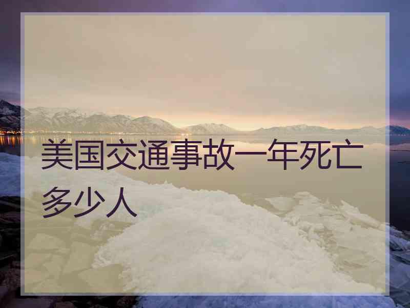 美国交通事故一年死亡多少人