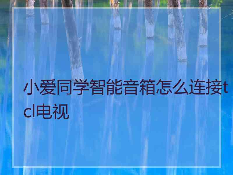 小爱同学智能音箱怎么连接tcl电视