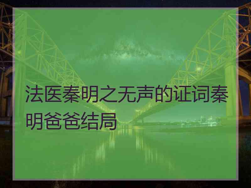 法医秦明之无声的证词秦明爸爸结局