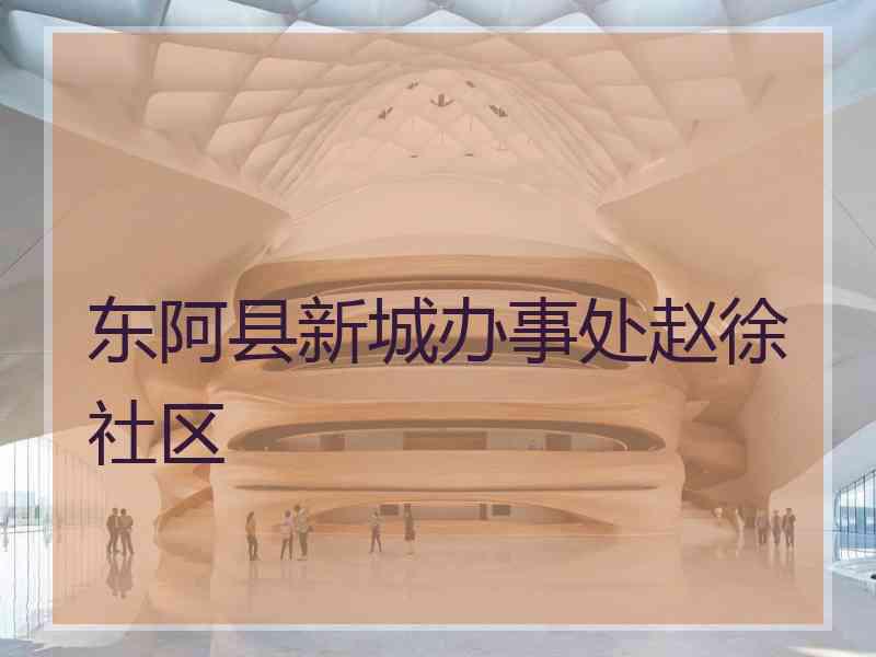 东阿县新城办事处赵徐社区