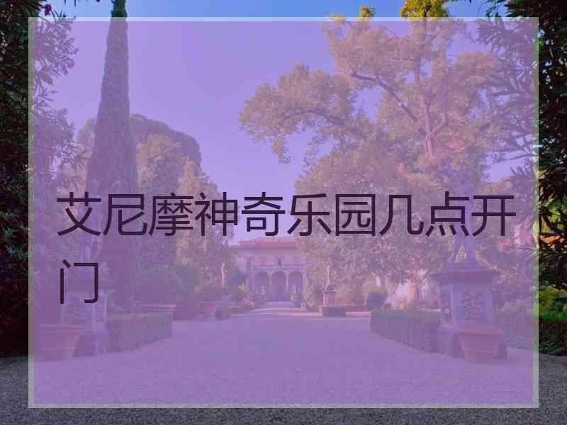 艾尼摩神奇乐园几点开门