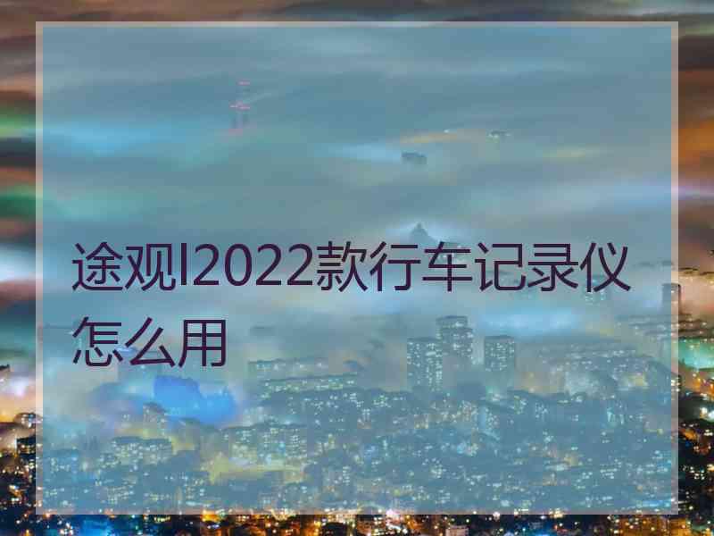 途观l2022款行车记录仪怎么用