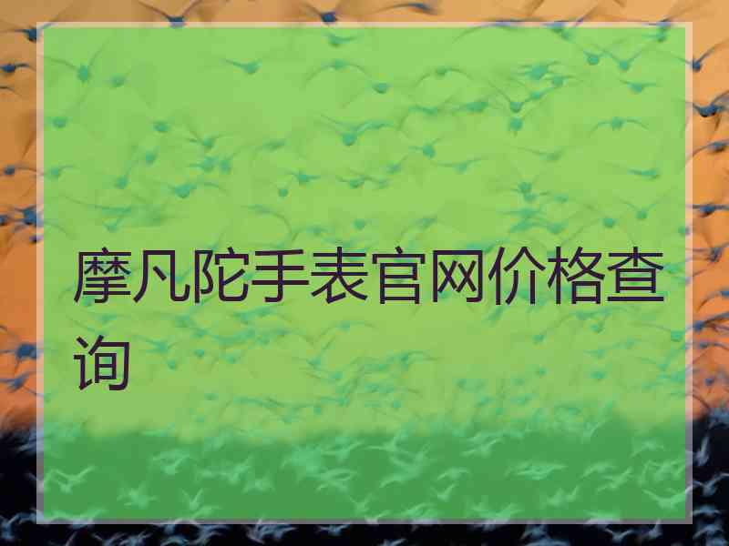 摩凡陀手表官网价格查询