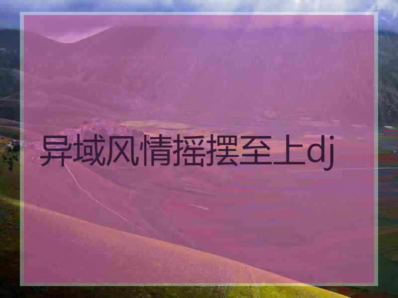 异域风情摇摆至上dj