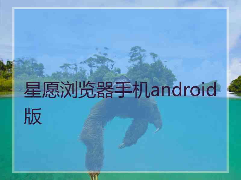 星愿浏览器手机android版