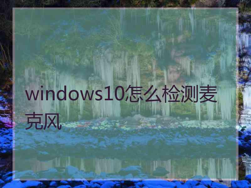 windows10怎么检测麦克风