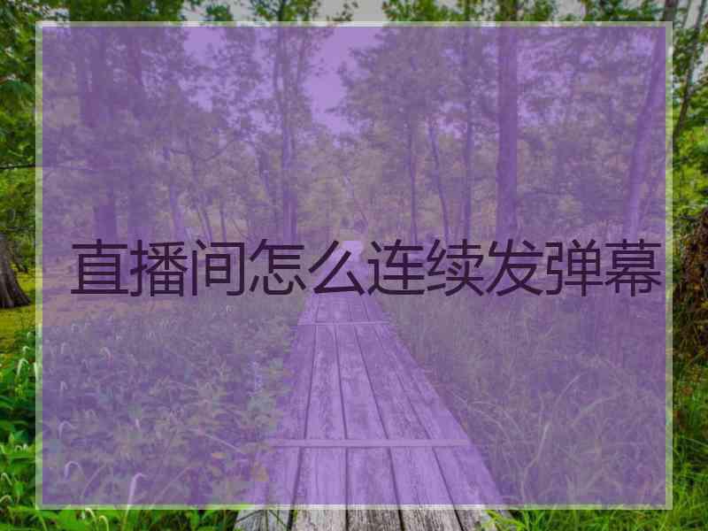 直播间怎么连续发弹幕