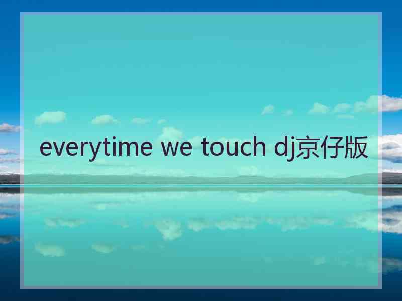 everytime we touch dj京仔版