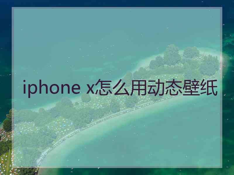 iphone x怎么用动态壁纸