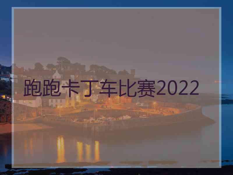 跑跑卡丁车比赛2022