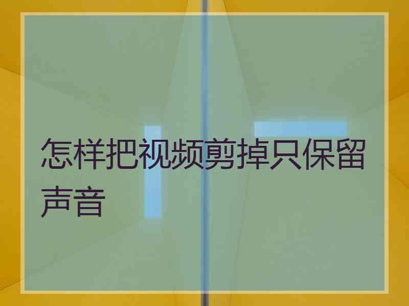 怎样把视频剪掉只保留声音