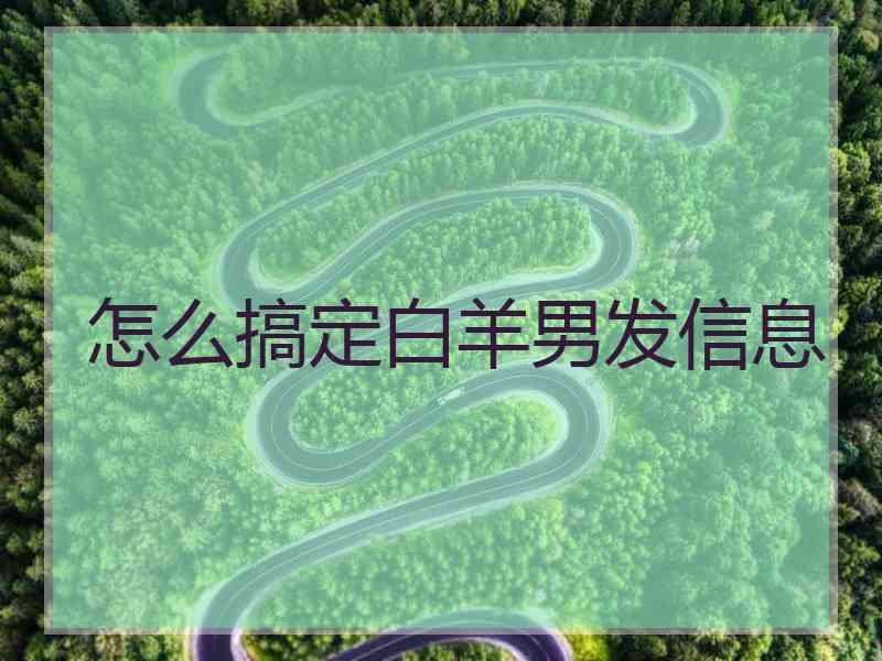 怎么搞定白羊男发信息