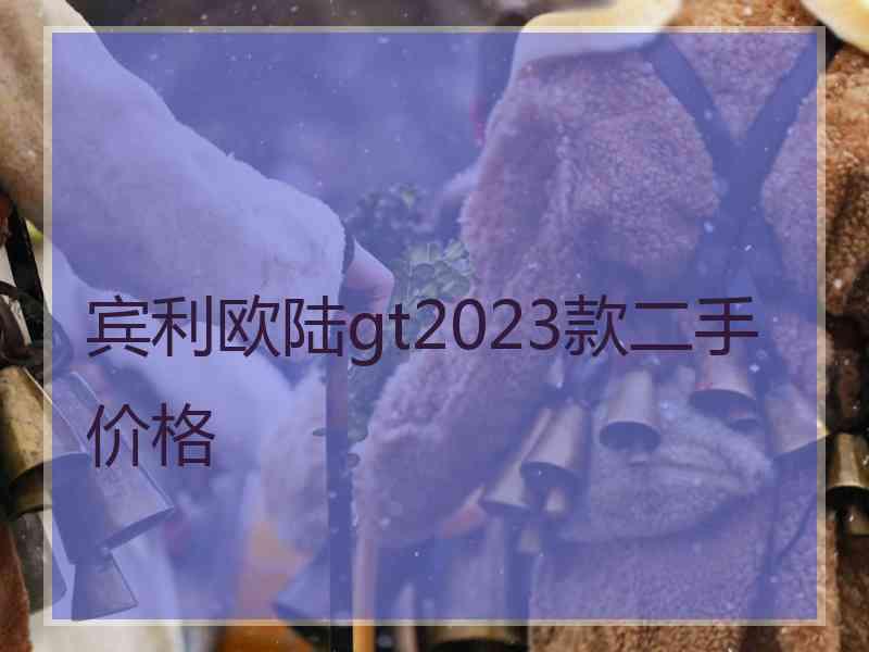 宾利欧陆gt2023款二手价格