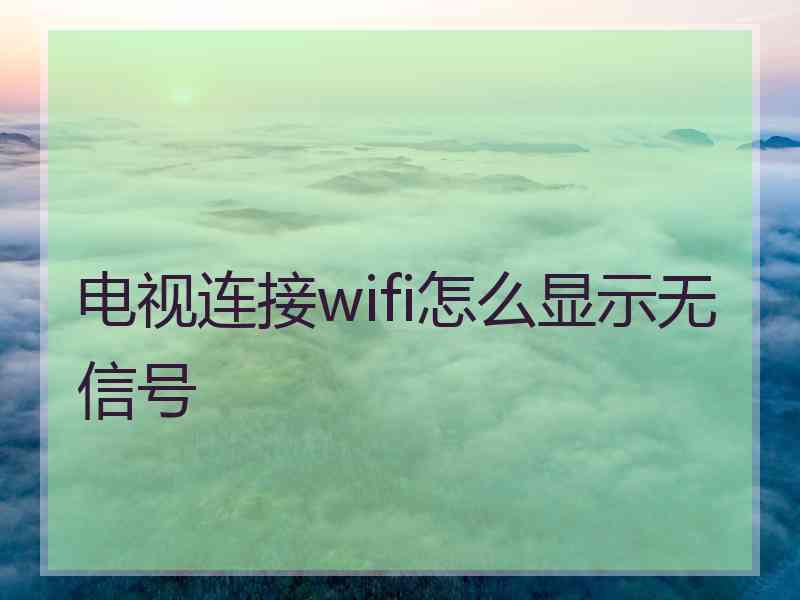 电视连接wifi怎么显示无信号