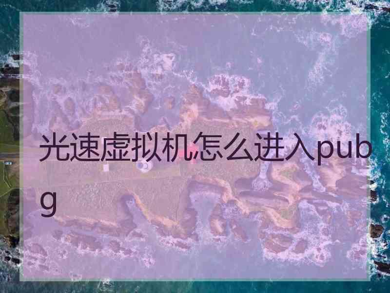 光速虚拟机怎么进入pubg