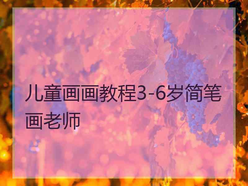 儿童画画教程3-6岁简笔画老师