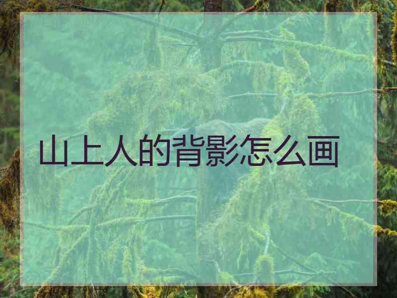 山上人的背影怎么画