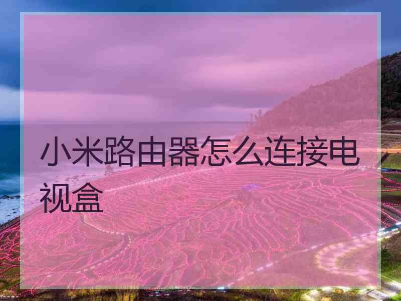 小米路由器怎么连接电视盒