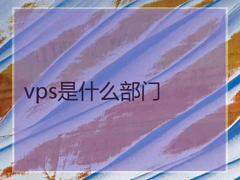 vps是什么部门