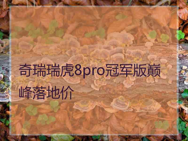 奇瑞瑞虎8pro冠军版巅峰落地价