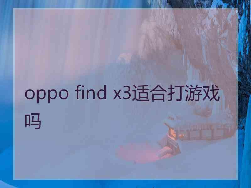 oppo find x3适合打游戏吗