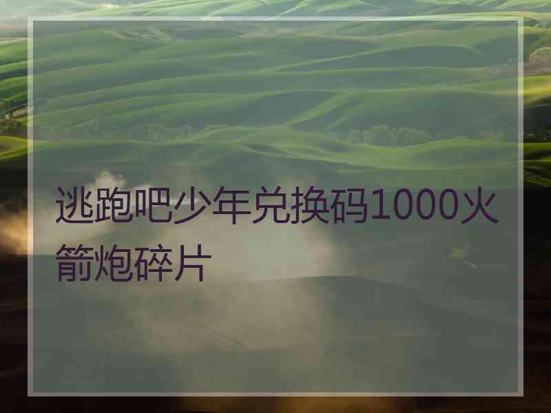 逃跑吧少年兑换码1000火箭炮碎片