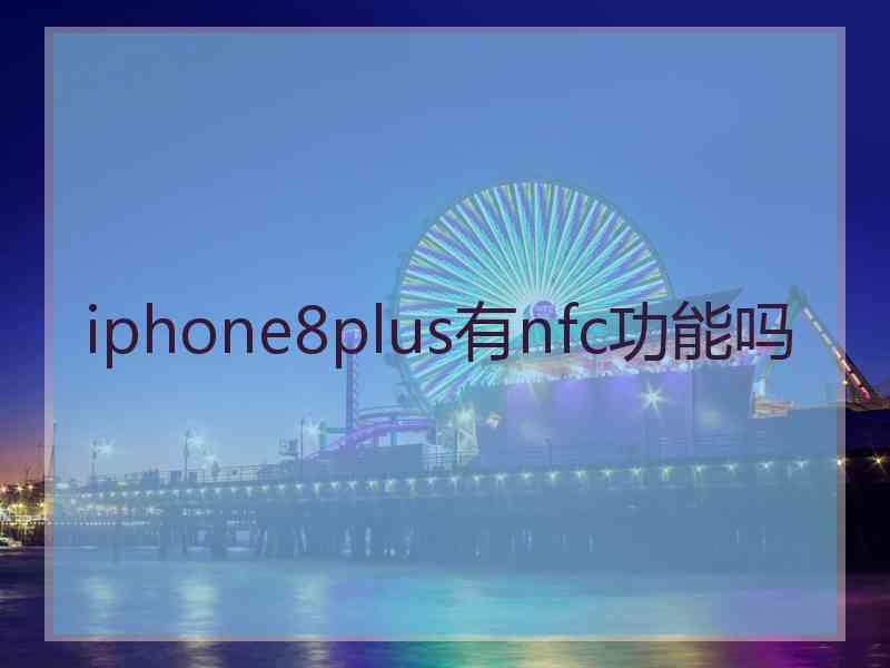 iphone8plus有nfc功能吗