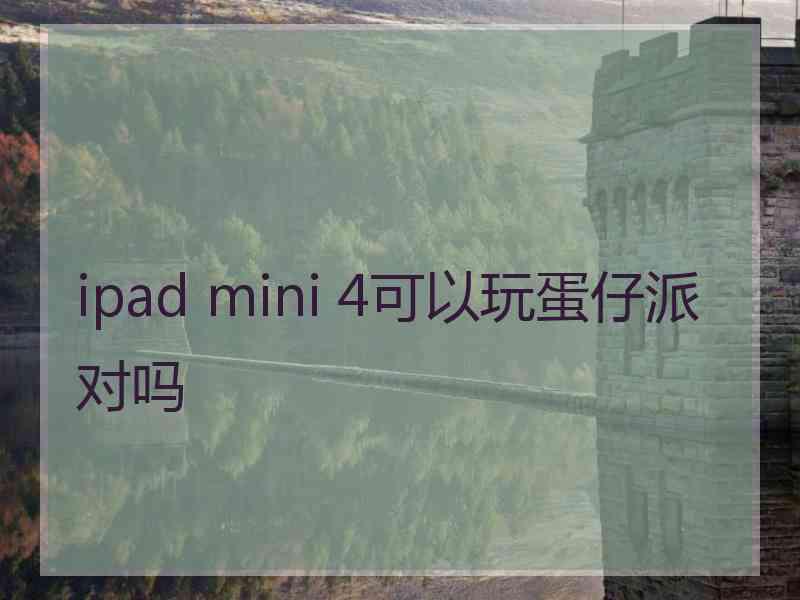 ipad mini 4可以玩蛋仔派对吗