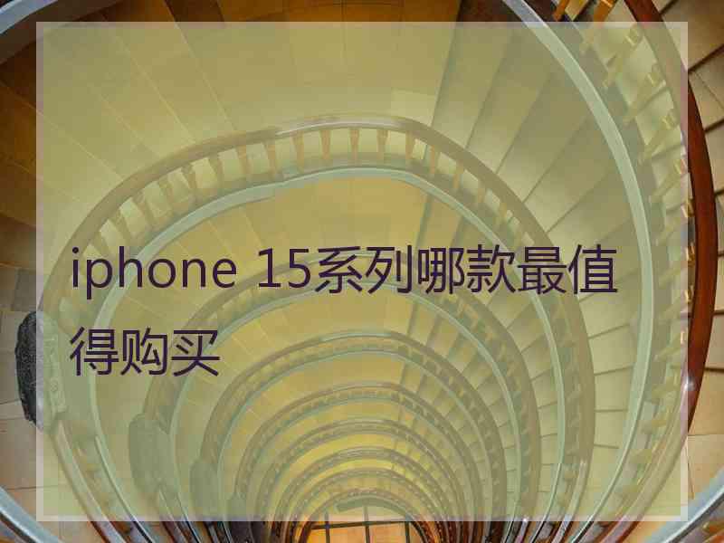 iphone 15系列哪款最值得购买